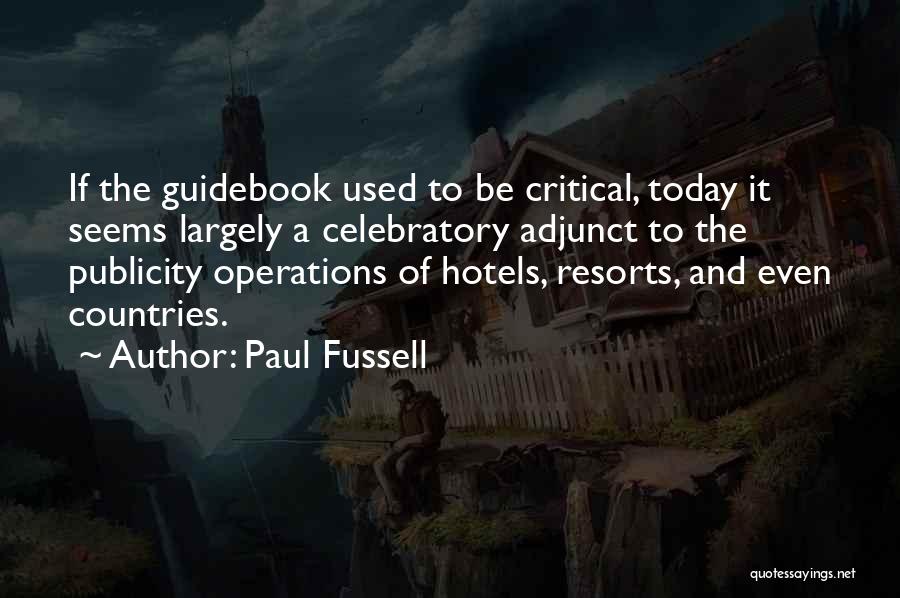 Paul Fussell Quotes: If The Guidebook Used To Be Critical, Today It Seems Largely A Celebratory Adjunct To The Publicity Operations Of Hotels,