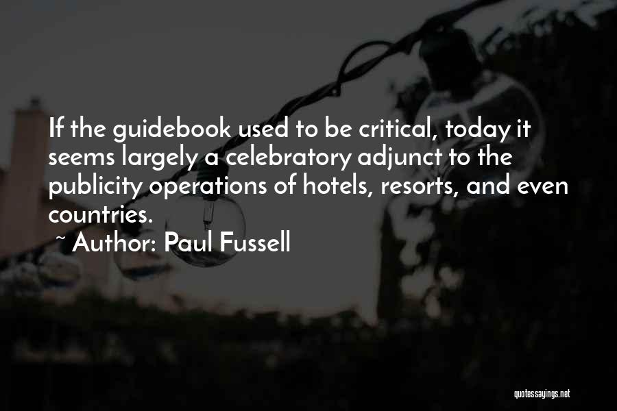 Paul Fussell Quotes: If The Guidebook Used To Be Critical, Today It Seems Largely A Celebratory Adjunct To The Publicity Operations Of Hotels,