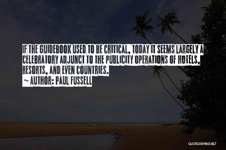 Paul Fussell Quotes: If The Guidebook Used To Be Critical, Today It Seems Largely A Celebratory Adjunct To The Publicity Operations Of Hotels,