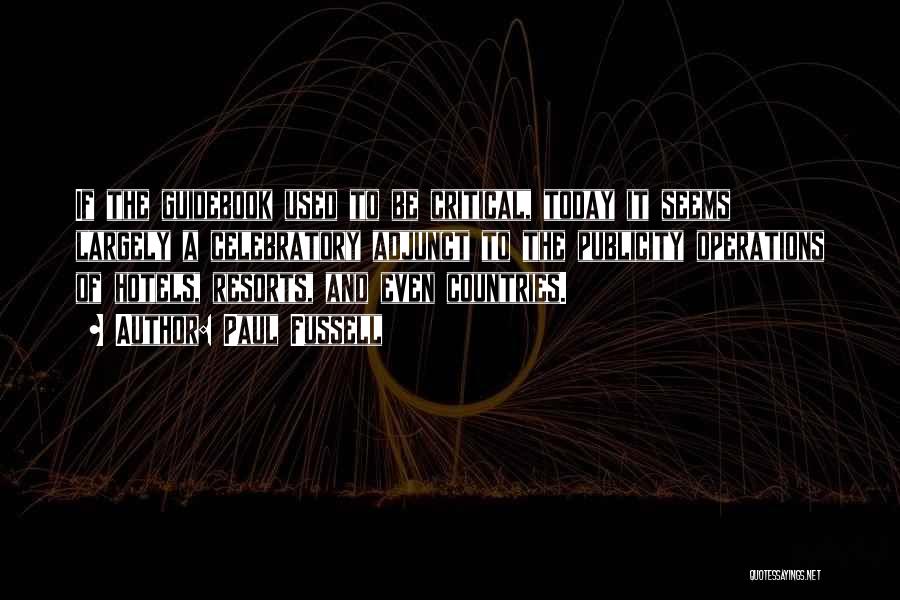 Paul Fussell Quotes: If The Guidebook Used To Be Critical, Today It Seems Largely A Celebratory Adjunct To The Publicity Operations Of Hotels,