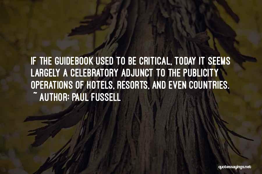 Paul Fussell Quotes: If The Guidebook Used To Be Critical, Today It Seems Largely A Celebratory Adjunct To The Publicity Operations Of Hotels,