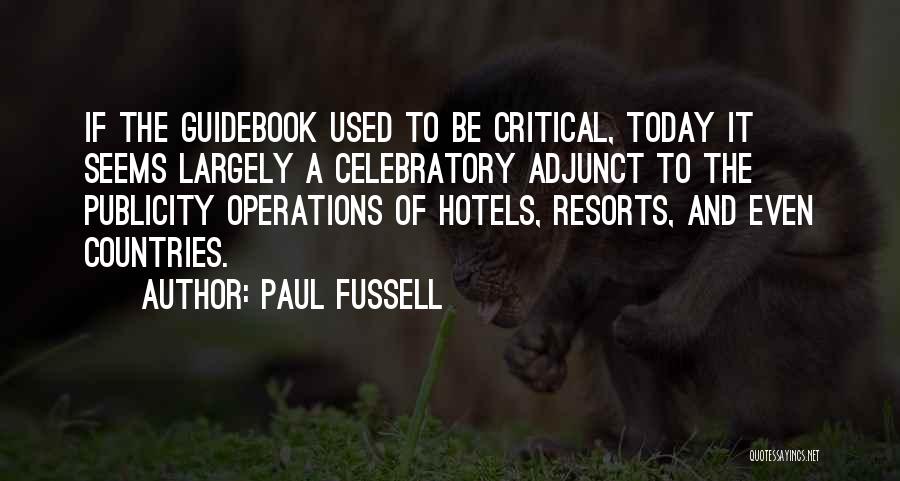 Paul Fussell Quotes: If The Guidebook Used To Be Critical, Today It Seems Largely A Celebratory Adjunct To The Publicity Operations Of Hotels,
