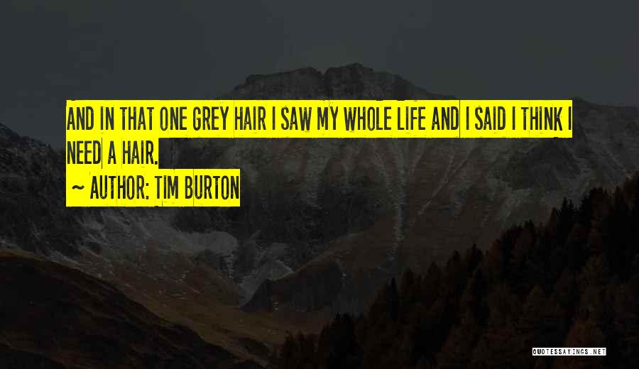 Tim Burton Quotes: And In That One Grey Hair I Saw My Whole Life And I Said I Think I Need A Hair.