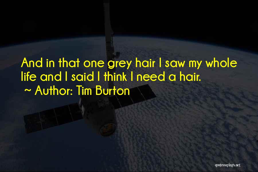 Tim Burton Quotes: And In That One Grey Hair I Saw My Whole Life And I Said I Think I Need A Hair.