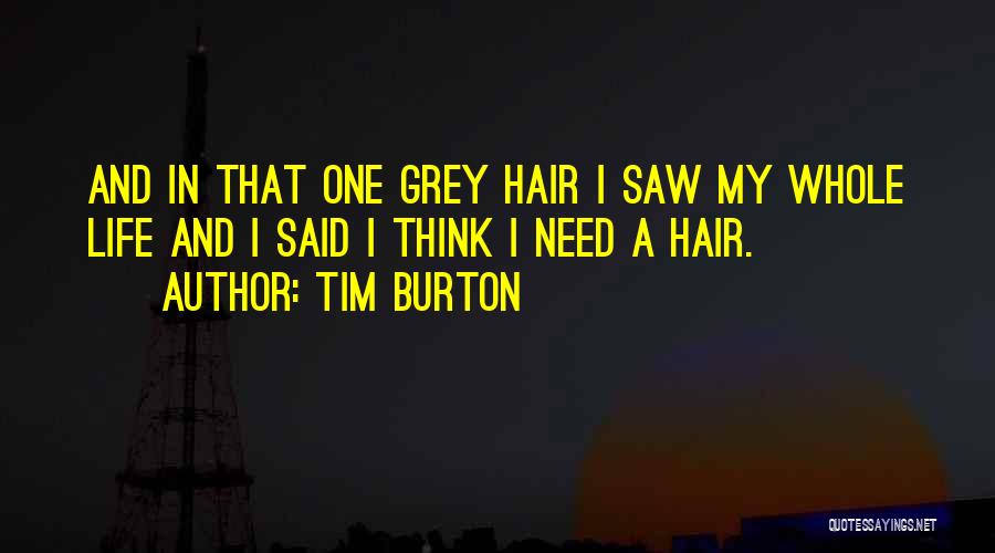 Tim Burton Quotes: And In That One Grey Hair I Saw My Whole Life And I Said I Think I Need A Hair.