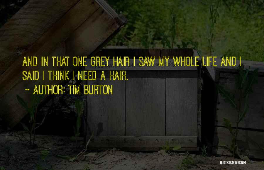 Tim Burton Quotes: And In That One Grey Hair I Saw My Whole Life And I Said I Think I Need A Hair.