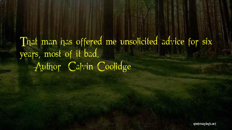 Calvin Coolidge Quotes: That Man Has Offered Me Unsolicited Advice For Six Years, Most Of It Bad.