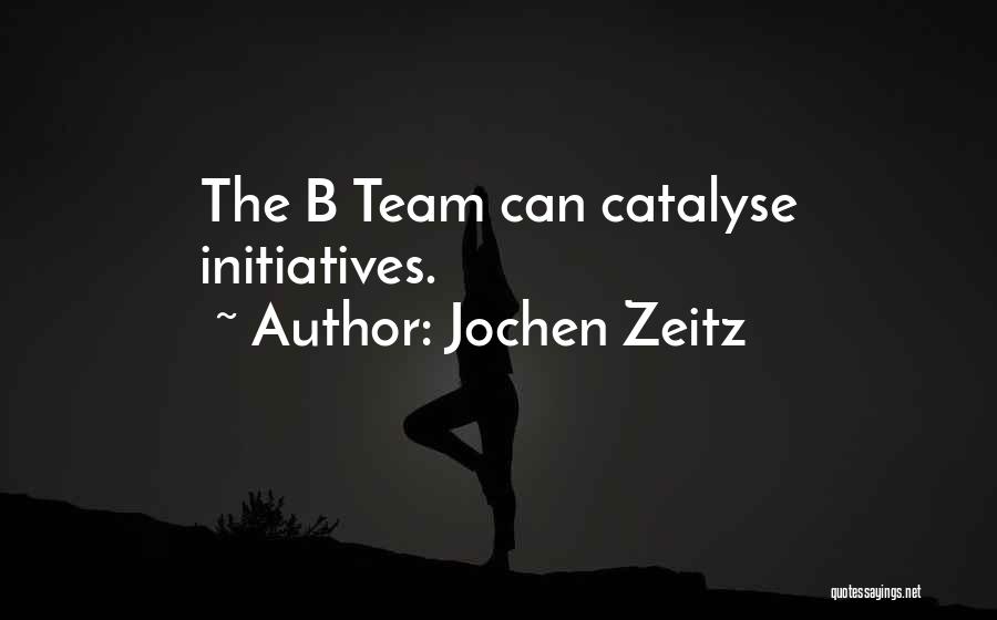 Jochen Zeitz Quotes: The B Team Can Catalyse Initiatives.