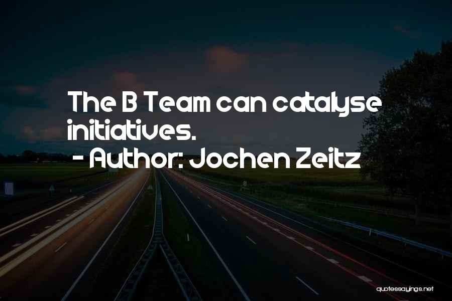 Jochen Zeitz Quotes: The B Team Can Catalyse Initiatives.