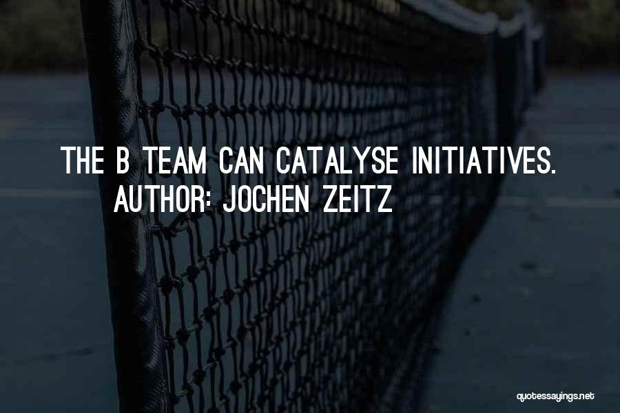 Jochen Zeitz Quotes: The B Team Can Catalyse Initiatives.