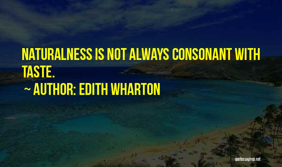 Edith Wharton Quotes: Naturalness Is Not Always Consonant With Taste.