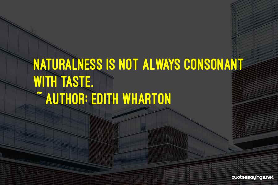 Edith Wharton Quotes: Naturalness Is Not Always Consonant With Taste.