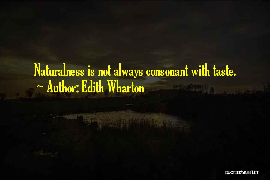 Edith Wharton Quotes: Naturalness Is Not Always Consonant With Taste.