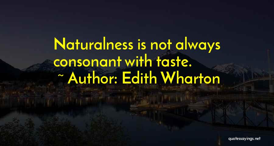 Edith Wharton Quotes: Naturalness Is Not Always Consonant With Taste.