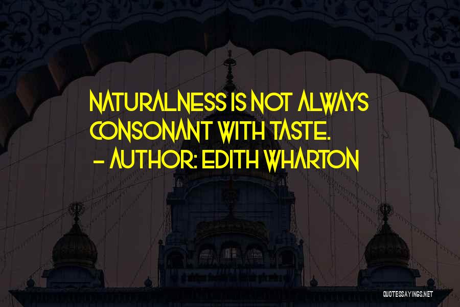 Edith Wharton Quotes: Naturalness Is Not Always Consonant With Taste.