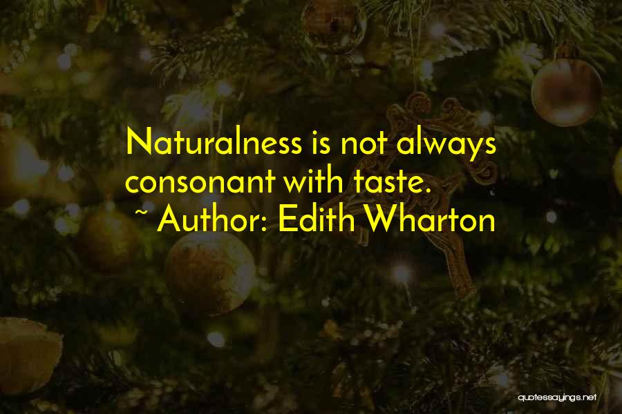 Edith Wharton Quotes: Naturalness Is Not Always Consonant With Taste.