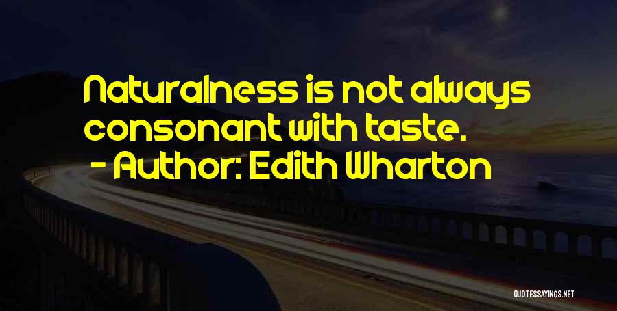 Edith Wharton Quotes: Naturalness Is Not Always Consonant With Taste.