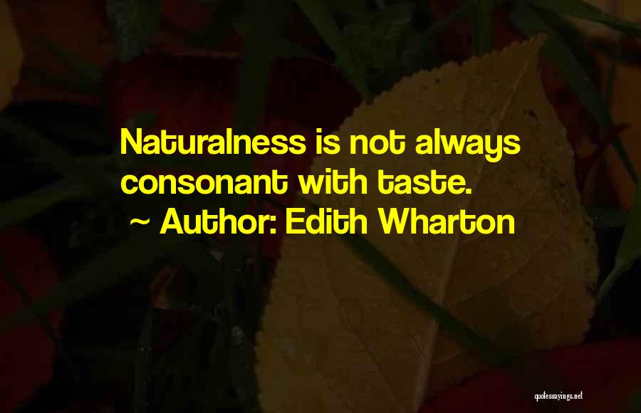 Edith Wharton Quotes: Naturalness Is Not Always Consonant With Taste.
