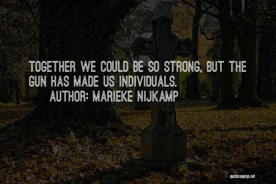 Marieke Nijkamp Quotes: Together We Could Be So Strong, But The Gun Has Made Us Individuals.