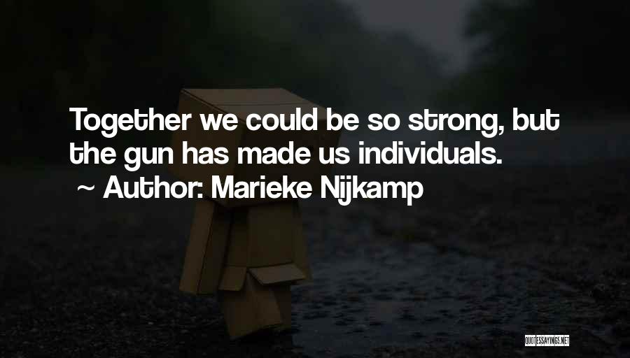 Marieke Nijkamp Quotes: Together We Could Be So Strong, But The Gun Has Made Us Individuals.