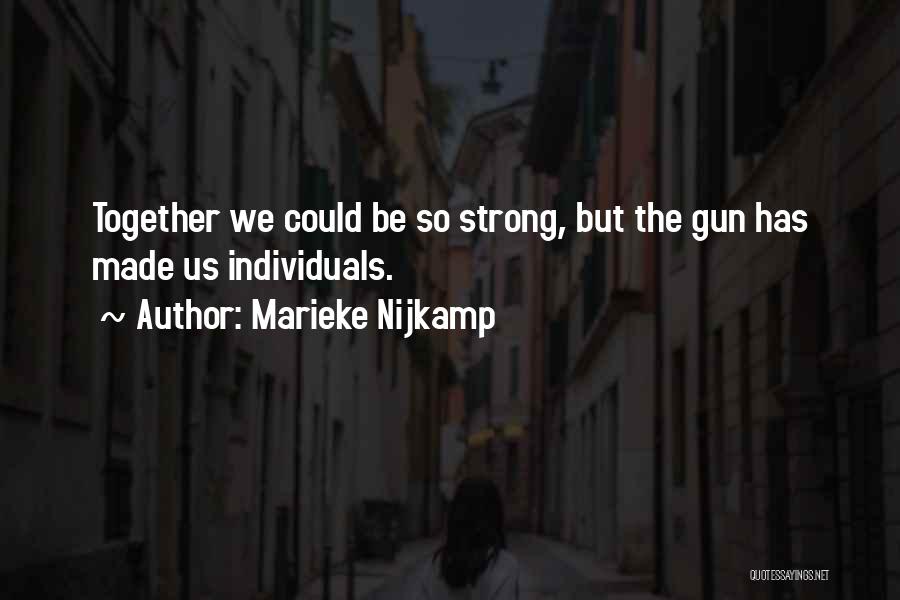 Marieke Nijkamp Quotes: Together We Could Be So Strong, But The Gun Has Made Us Individuals.