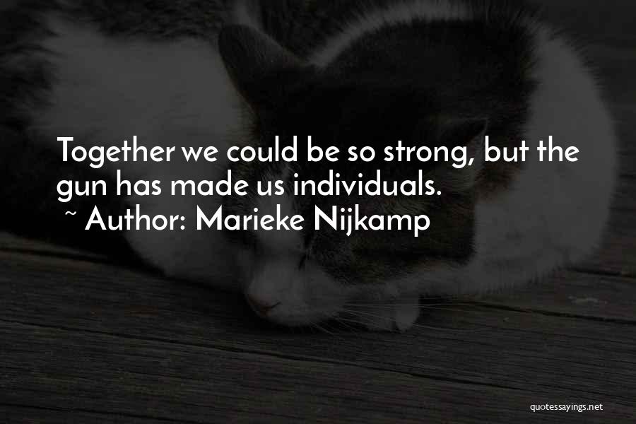 Marieke Nijkamp Quotes: Together We Could Be So Strong, But The Gun Has Made Us Individuals.