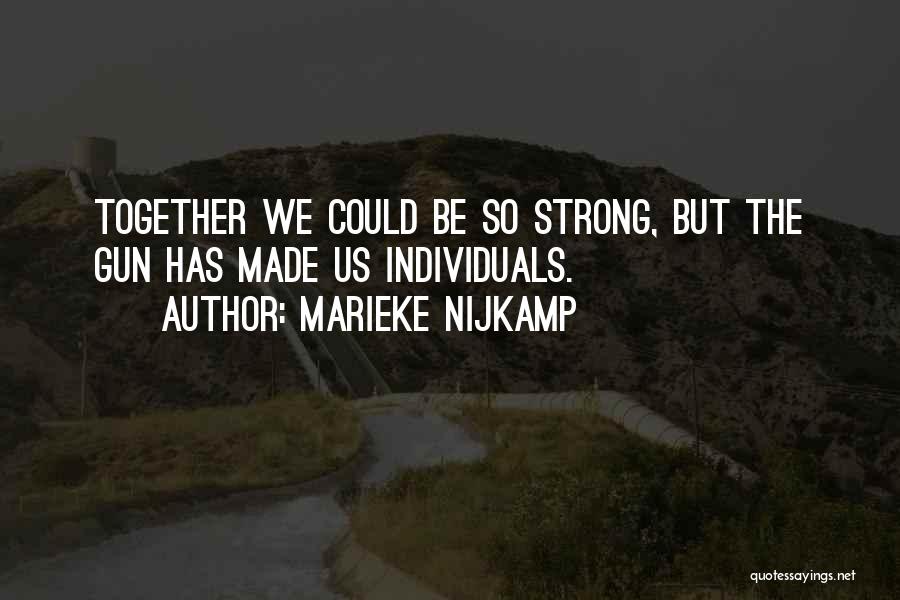 Marieke Nijkamp Quotes: Together We Could Be So Strong, But The Gun Has Made Us Individuals.