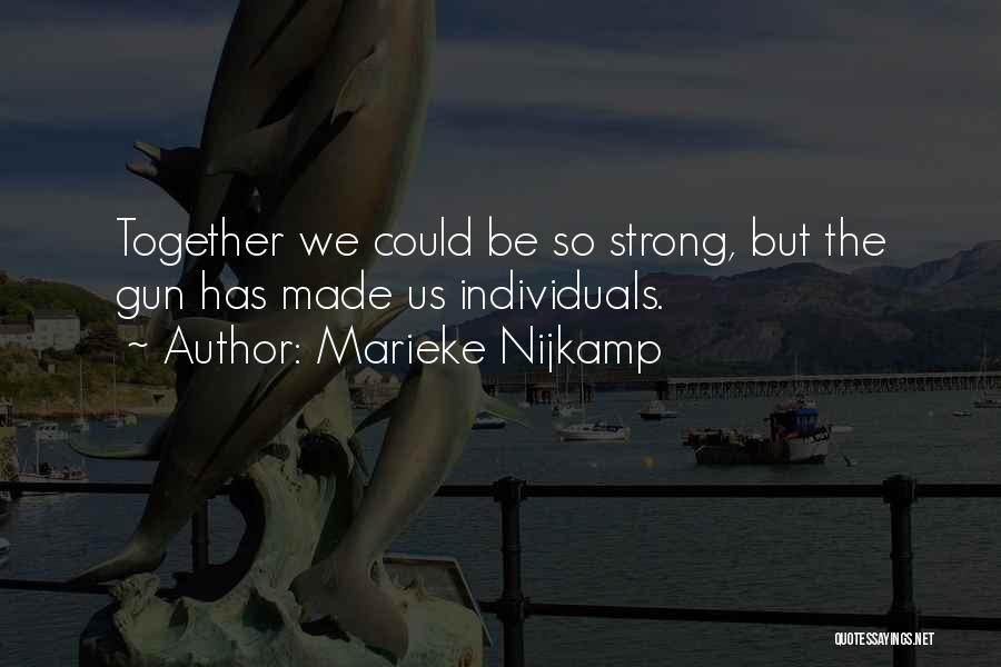 Marieke Nijkamp Quotes: Together We Could Be So Strong, But The Gun Has Made Us Individuals.