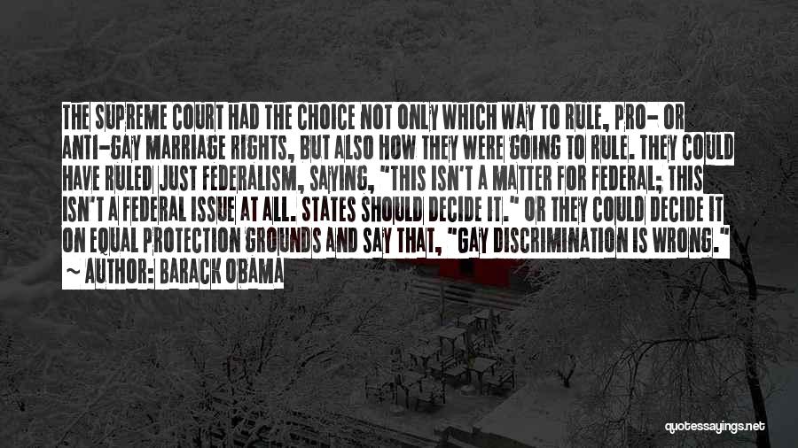 Barack Obama Quotes: The Supreme Court Had The Choice Not Only Which Way To Rule, Pro- Or Anti-gay Marriage Rights, But Also How