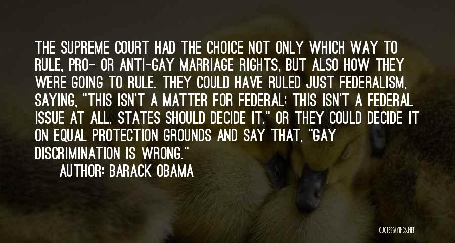 Barack Obama Quotes: The Supreme Court Had The Choice Not Only Which Way To Rule, Pro- Or Anti-gay Marriage Rights, But Also How