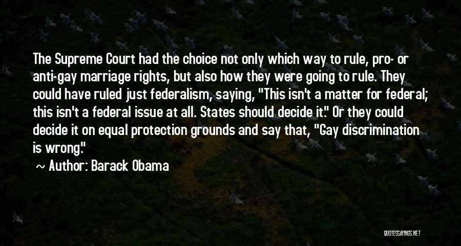 Barack Obama Quotes: The Supreme Court Had The Choice Not Only Which Way To Rule, Pro- Or Anti-gay Marriage Rights, But Also How