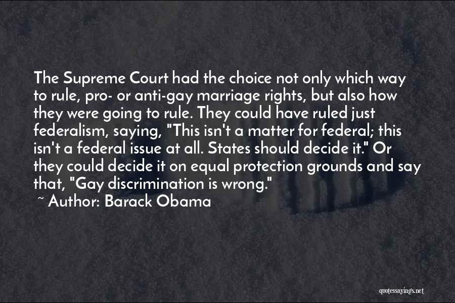 Barack Obama Quotes: The Supreme Court Had The Choice Not Only Which Way To Rule, Pro- Or Anti-gay Marriage Rights, But Also How