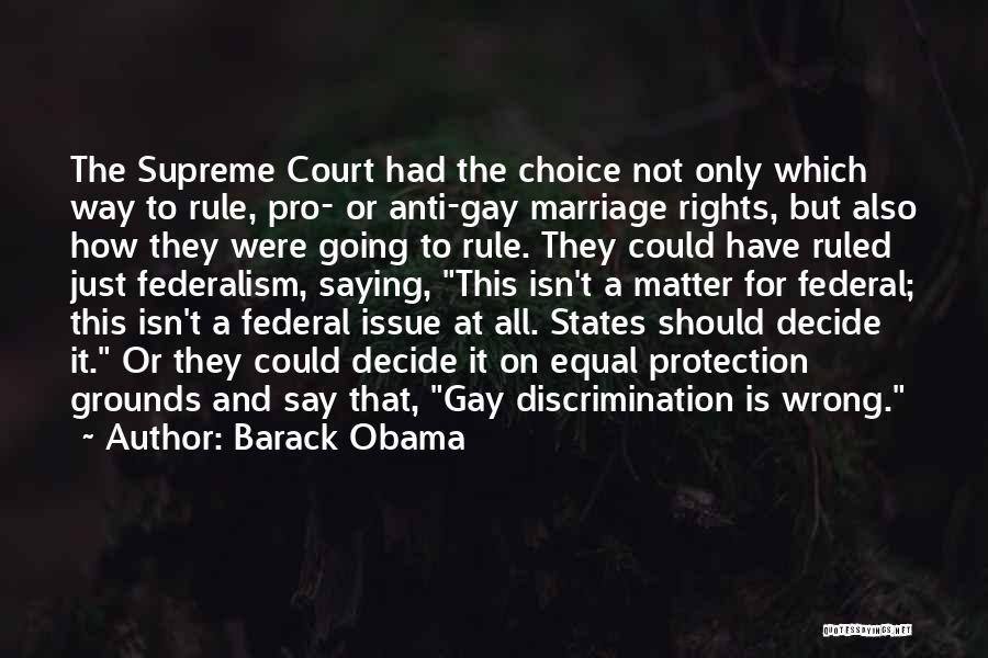 Barack Obama Quotes: The Supreme Court Had The Choice Not Only Which Way To Rule, Pro- Or Anti-gay Marriage Rights, But Also How