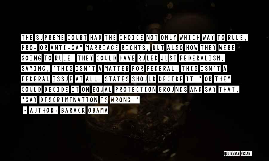 Barack Obama Quotes: The Supreme Court Had The Choice Not Only Which Way To Rule, Pro- Or Anti-gay Marriage Rights, But Also How