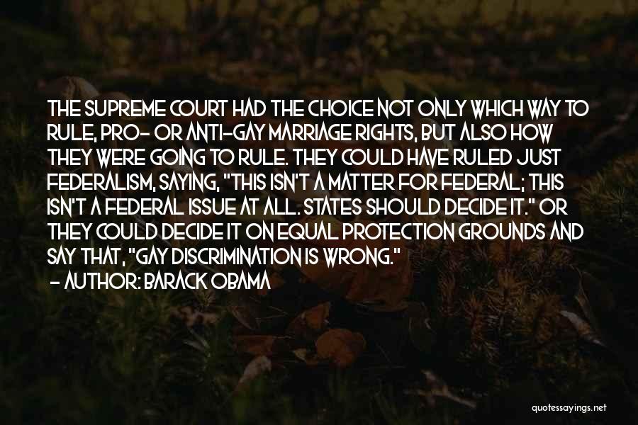 Barack Obama Quotes: The Supreme Court Had The Choice Not Only Which Way To Rule, Pro- Or Anti-gay Marriage Rights, But Also How