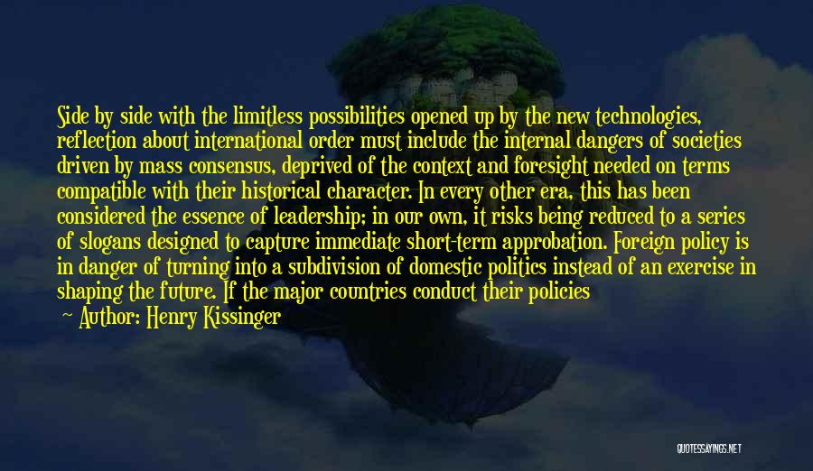 Henry Kissinger Quotes: Side By Side With The Limitless Possibilities Opened Up By The New Technologies, Reflection About International Order Must Include The