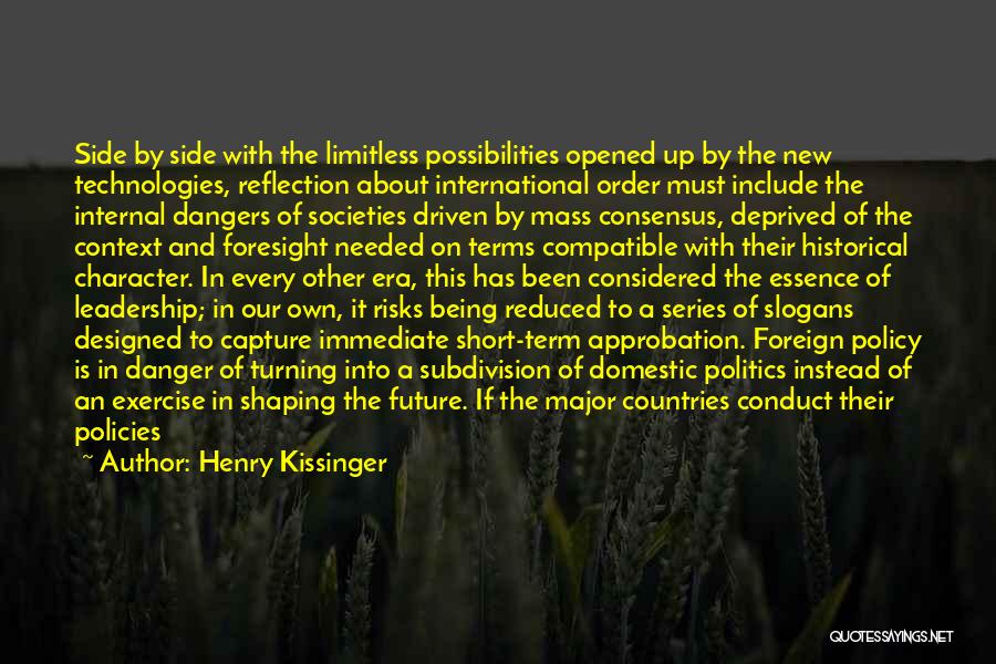 Henry Kissinger Quotes: Side By Side With The Limitless Possibilities Opened Up By The New Technologies, Reflection About International Order Must Include The