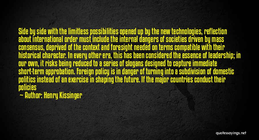 Henry Kissinger Quotes: Side By Side With The Limitless Possibilities Opened Up By The New Technologies, Reflection About International Order Must Include The