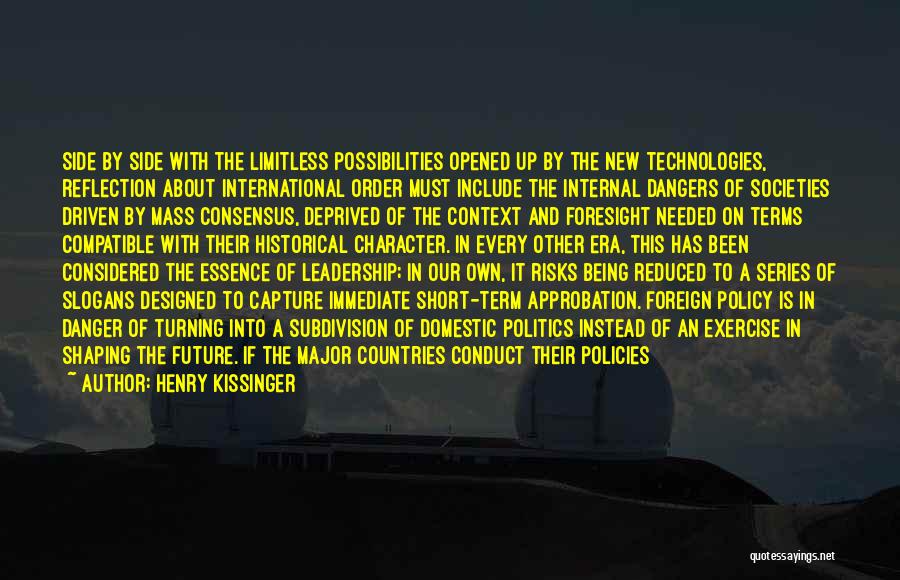 Henry Kissinger Quotes: Side By Side With The Limitless Possibilities Opened Up By The New Technologies, Reflection About International Order Must Include The