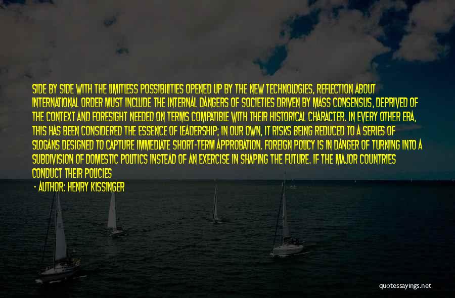 Henry Kissinger Quotes: Side By Side With The Limitless Possibilities Opened Up By The New Technologies, Reflection About International Order Must Include The