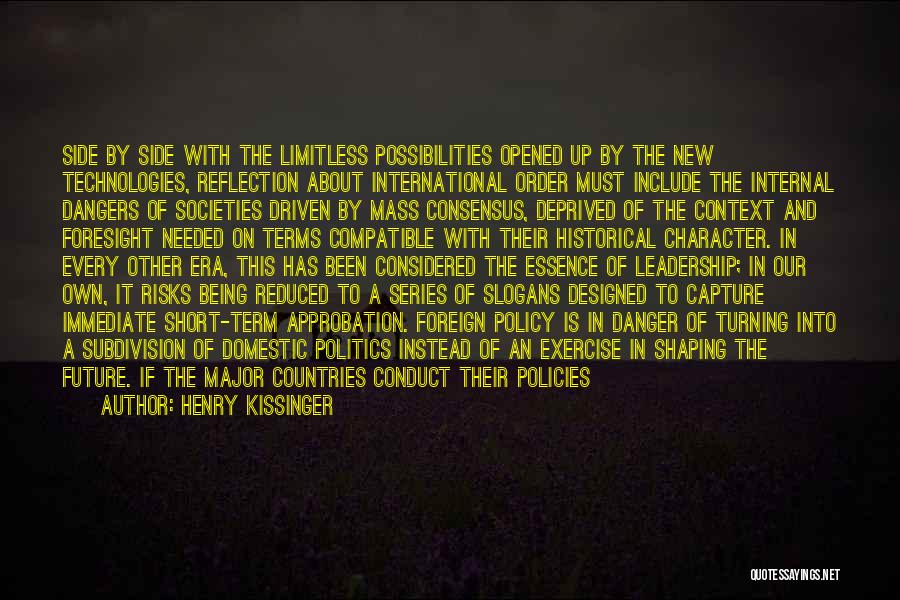 Henry Kissinger Quotes: Side By Side With The Limitless Possibilities Opened Up By The New Technologies, Reflection About International Order Must Include The