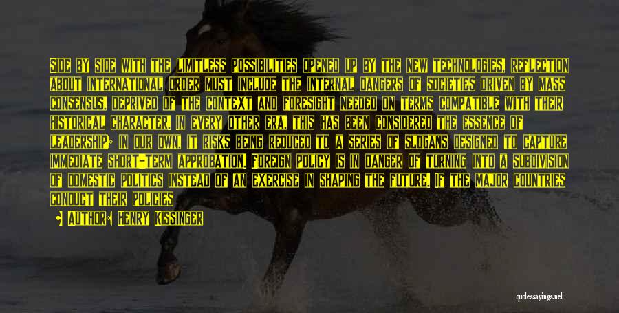 Henry Kissinger Quotes: Side By Side With The Limitless Possibilities Opened Up By The New Technologies, Reflection About International Order Must Include The