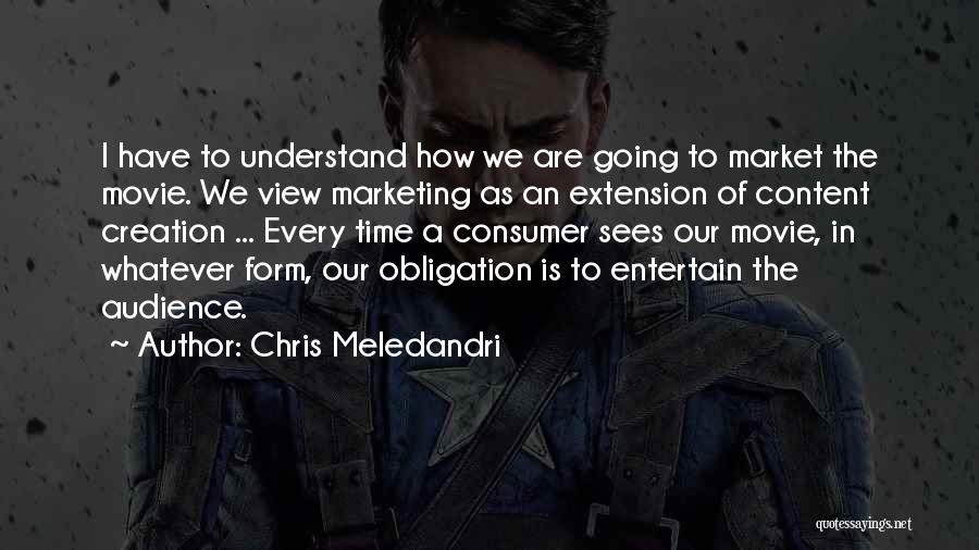 Chris Meledandri Quotes: I Have To Understand How We Are Going To Market The Movie. We View Marketing As An Extension Of Content