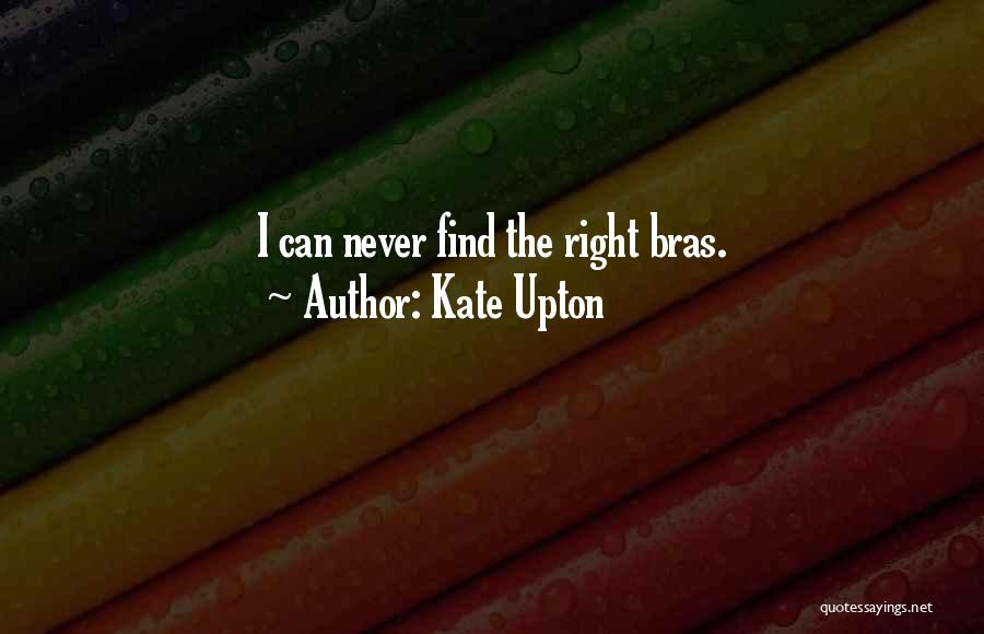 Kate Upton Quotes: I Can Never Find The Right Bras.