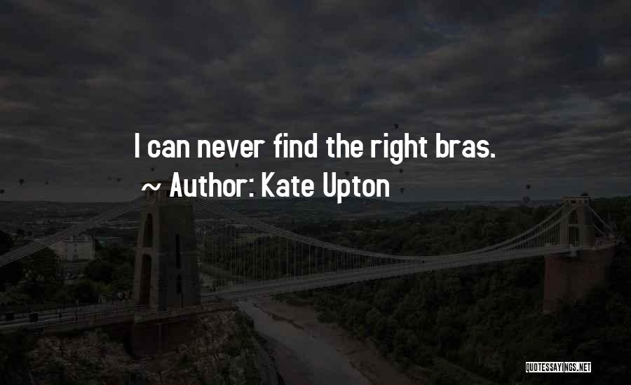 Kate Upton Quotes: I Can Never Find The Right Bras.