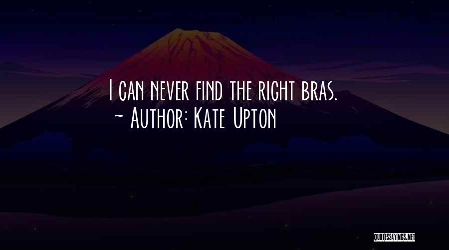 Kate Upton Quotes: I Can Never Find The Right Bras.