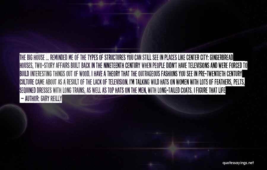 Gary Reilly Quotes: The Big House ... Reminded Me Of The Types Of Structures You Can Still See In Places Like Center City: