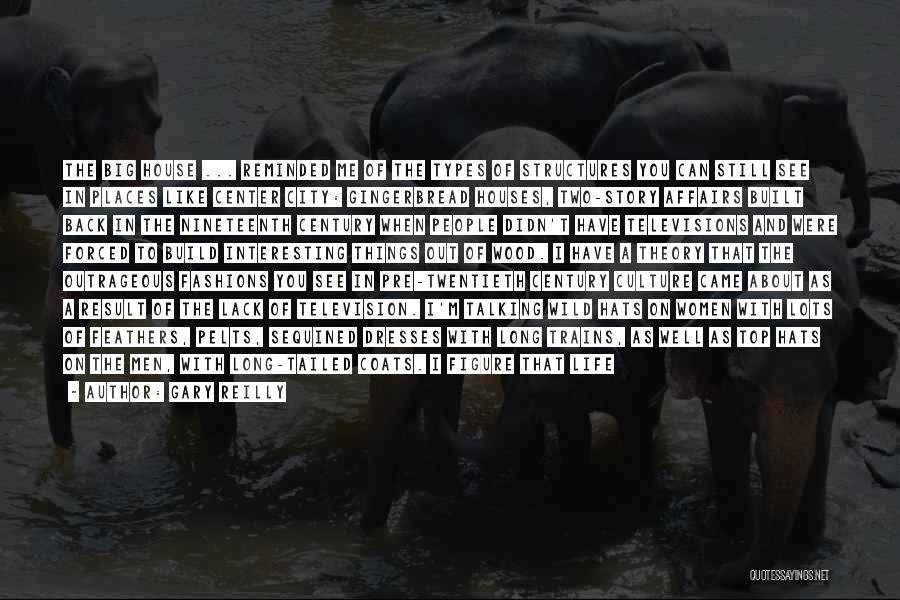 Gary Reilly Quotes: The Big House ... Reminded Me Of The Types Of Structures You Can Still See In Places Like Center City:
