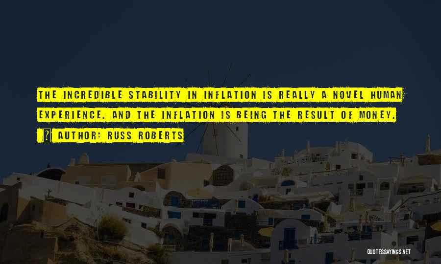 Russ Roberts Quotes: The Incredible Stability In Inflation Is Really A Novel Human Experience. And The Inflation Is Being The Result Of Money.