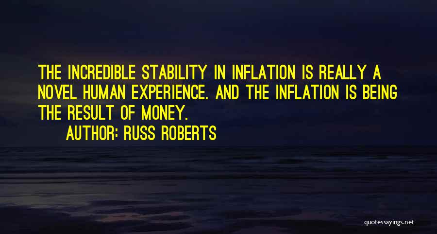 Russ Roberts Quotes: The Incredible Stability In Inflation Is Really A Novel Human Experience. And The Inflation Is Being The Result Of Money.